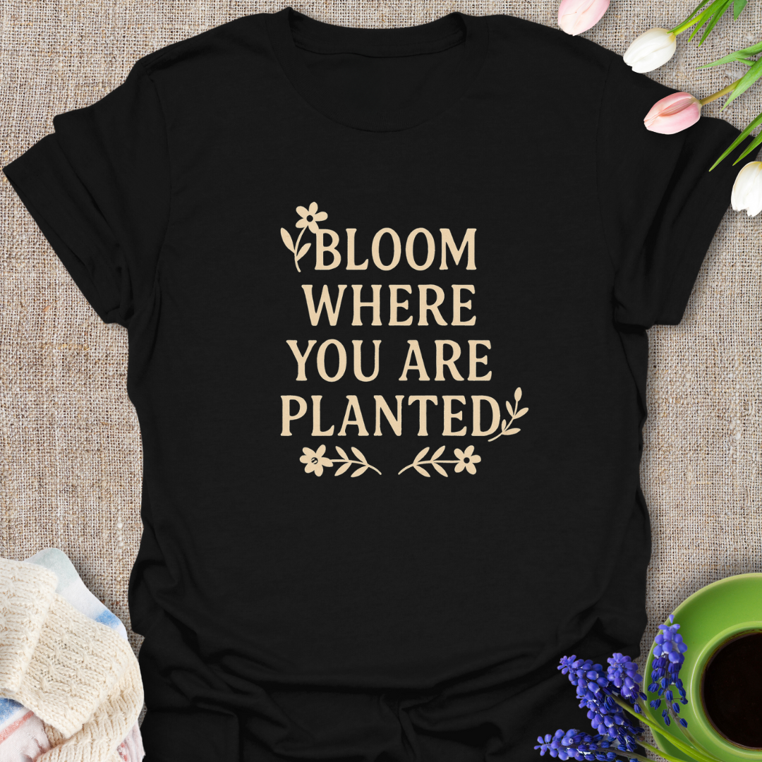 Bloom Where You Are Planted