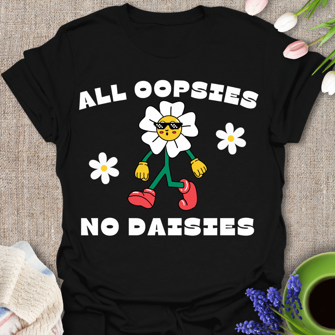 ALL OOPSIES NO DAISIES