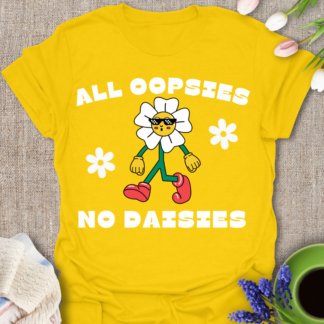 ALL OOPSIES NO DAISIES