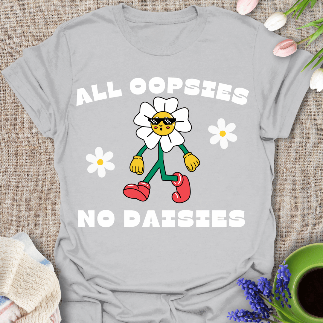 ALL OOPSIES NO DAISIES