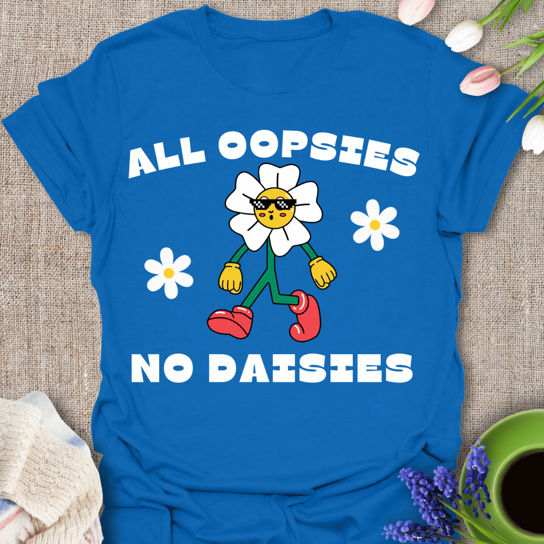 ALL OOPSIES NO DAISIES
